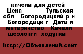 качели для детей › Цена ­ 2 000 - Тульская обл., Богородицкий р-н, Богородицк г. Дети и материнство » Качели, шезлонги, ходунки   